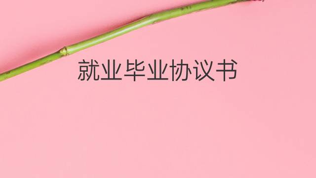 就業畢業協議書(畢業后離職就業協議書怎么